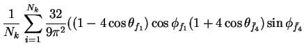 $\displaystyle \frac{1}{N_{k}}\sum_{i=1}^{N_{k}}\frac{32}{9\pi^{2}}((1-4\cos\theta_{f_{1}})\cos\phi_{f_{1}}(1+4\cos\theta_{\bar{f}_{4}})\sin\phi_{\bar{f}_{4}}$