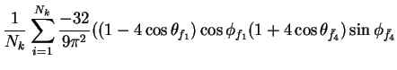 $\displaystyle \frac{1}{N_{k}}\sum_{i=1}^{N_{k}}\frac{-32}{9\pi^{2}}((1-4\cos\theta_{f_{1}})\cos\phi_{f_{1}}(1+4\cos\theta_{\bar{f}_{4}})\sin\phi_{\bar{f}_{4}}$