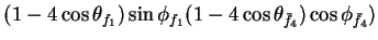 $\displaystyle (1-4\cos\theta_{f_{1}})\sin\phi_{f_{1}}(1-4\cos\theta_{\bar{f}_{4}})\cos\phi_{\bar{f}_{4}})$