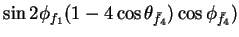 $\displaystyle \sin2\phi_{f_{1}}(1-4\cos\theta_{\bar{f}_{4}})\cos\phi_{\bar{f}_{4}})$