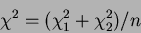 \begin{displaymath}
\chi^2=(\chi^2_1+\chi^2_2)/n
\end{displaymath}