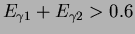 $E_{\gamma 1}+E_{\gamma 2}>0.6$