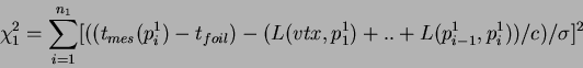 \begin{displaymath}
\chi^2_1=\sum^{n_1}_{i=1} [((t_{mes}(p^1_i)-t_{foil})-(L(vtx,p^1_1)+..+L(p^1_{i-1},p^1_i))/c)/\sigma]^2
\end{displaymath}