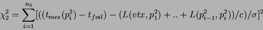 \begin{displaymath}
\chi^2_2=\sum^{n_2}_{i=1} [((t_{mes}(p^2_i)-t_{foil})-(L(vtx,p^2_1)+..+L(p^2_{i-1},p^2_i))/c)/\sigma]^2
\end{displaymath}